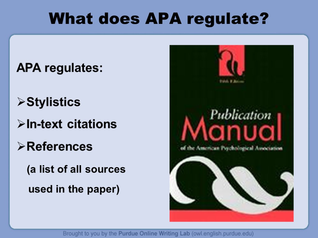 What does APA regulate? APA regulates: Stylistics In-text citations References (a list of all